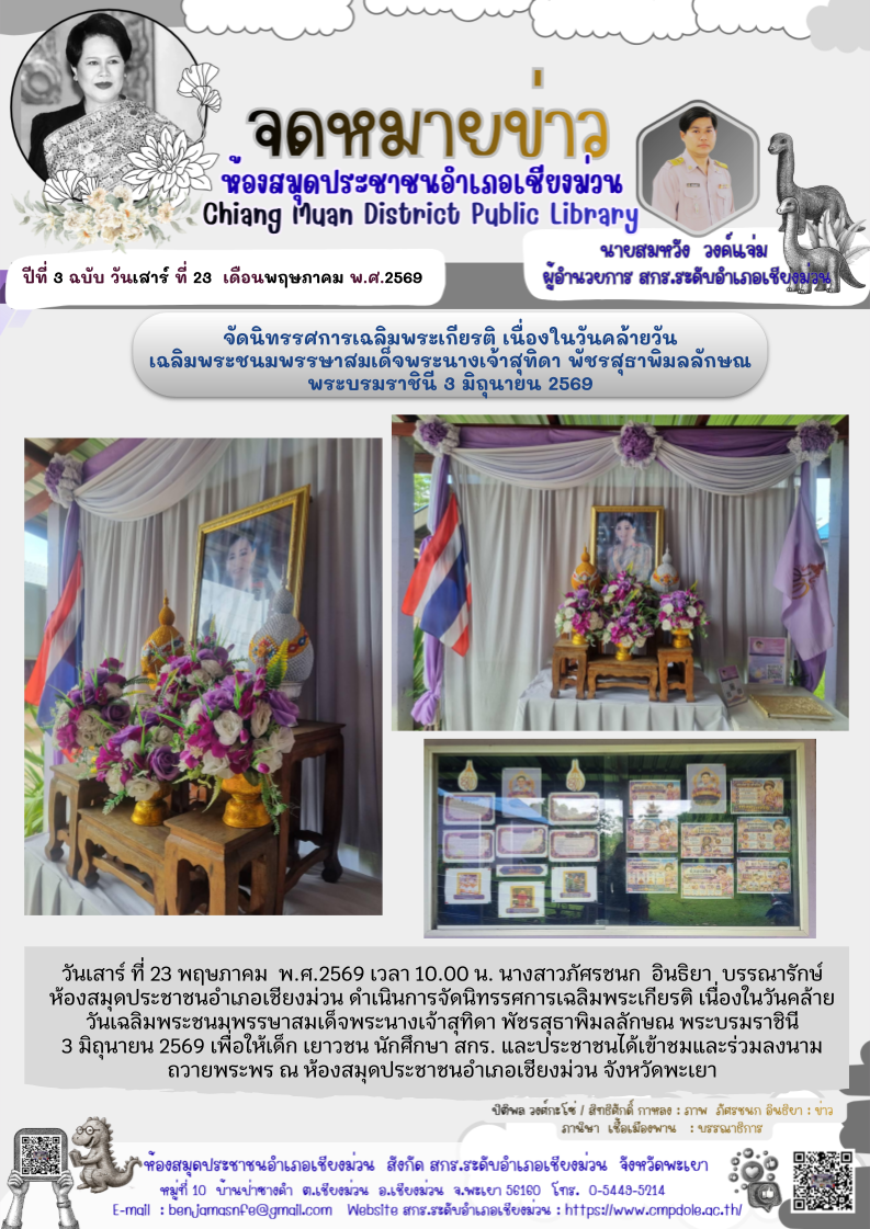 วันเสาร์ ที่ 23 พฤษภาคม พ.ศ.2569 เวลา 10.00 น. นางสาวภัศรชนก อินธิยา  บรรณารักษ์ห้องสมุดประชาชนอำเภอเชียงม่วน ดำเนินการจัดนิทรรศการเฉลิมพระเกียรติ เนื่องในวันคล้ายวันเฉลิมพระชนมพรรษาสมเด็จพระนางเจ้าสุทิดา พัชรสุธาพิมลลักษณ พระบรมราชินี  3 มิถุนายน 2569 เพ